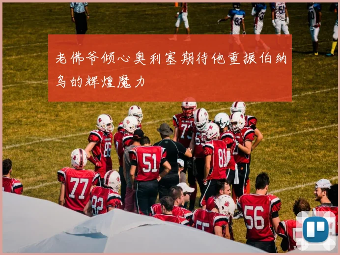 老佛爷倾心奥利塞期待他重振伯纳乌的辉煌魔力