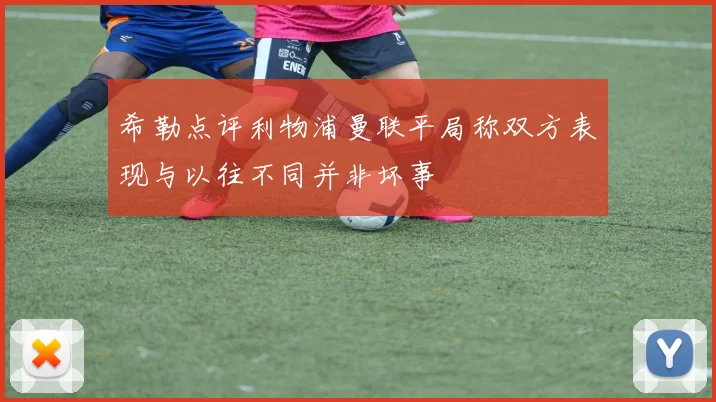 希勒点评利物浦曼联平局称双方表现与以往不同并非坏事