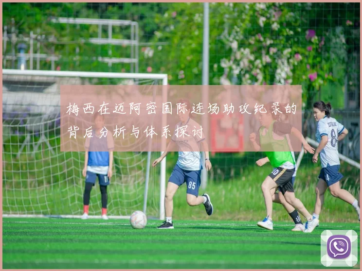 梅西在迈阿密国际连场助攻纪录的背后分析与体系探讨